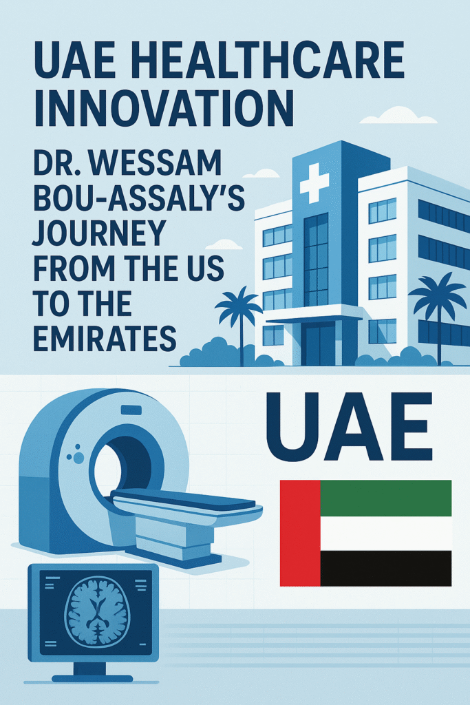 UAE Healthcare Innovation: Dr Wessam Bou-Assaly’s Journey from the US to the Emirates